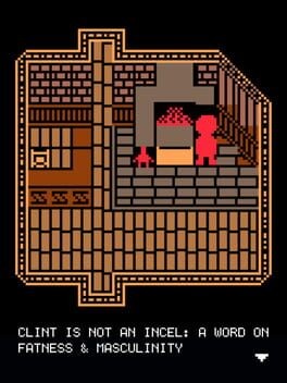 Games like CLINT IS NOT AN INCEL: A WORD ON FATNESS AND MASCULINITY