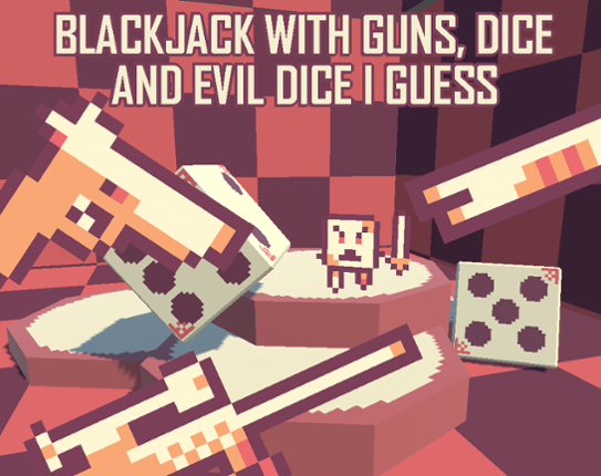 BLACKJACK WITH GUNS, DICE AND EVIL DICE I GUESS Image