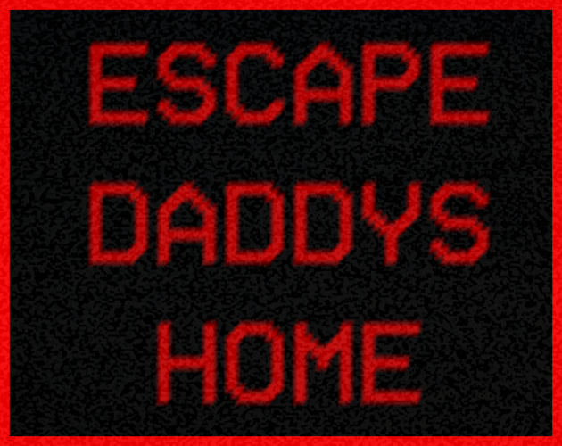 Games like ESCAPE DADDYS HOME