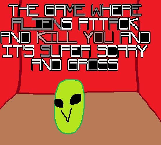 Games like The Game Where Aliens Attack and Kill YOU and It's Super Scary and Gross