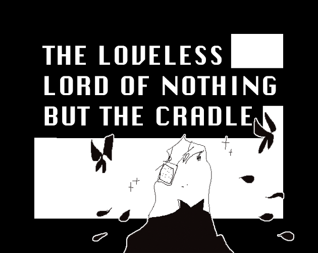 Games like THE LOVELESS LORD OF NOTHING BUT THE CRADLE