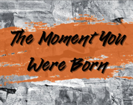 The Moment You Were Born Image