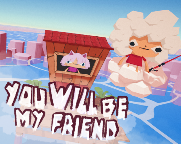 Games like You WILL be my friend