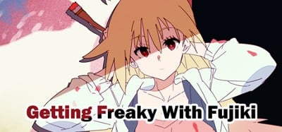 Getting Freaky With Fujiki Image