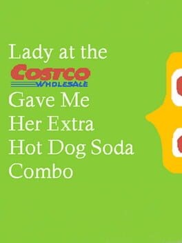 Games like Lady At The Costco Gave Me Her Extra Hot Dog Soda Combo