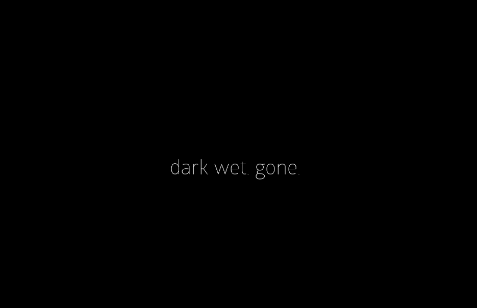 Games like dark. wet. gone.