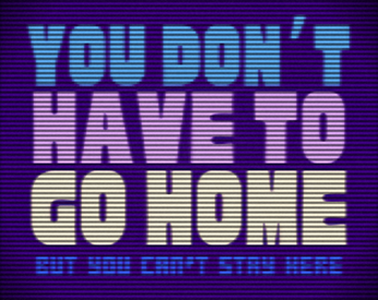 You Don't Have to Go Home, But You Can't Stay Here Image