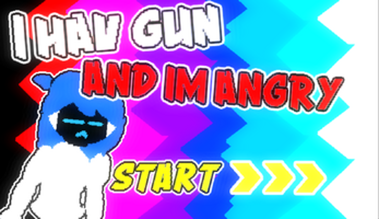 I HAV GUN and IM ANGRY Image