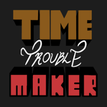 Time (Trouble) Maker Image