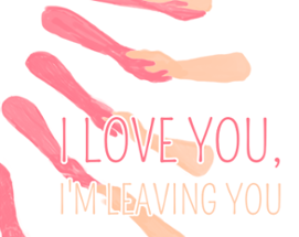 I Love You, I'm Leaving You Image