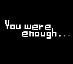 Games like You were enough...
