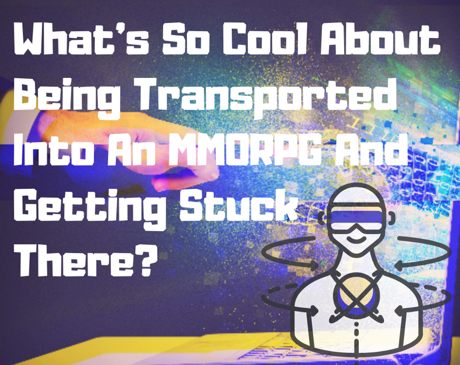Games like What's So Cool About Being Transported Into An MMORPG And Getting Stuck There?
