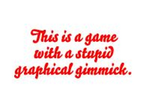 This is a Game with a Stupid Graphical Gimmick. Image