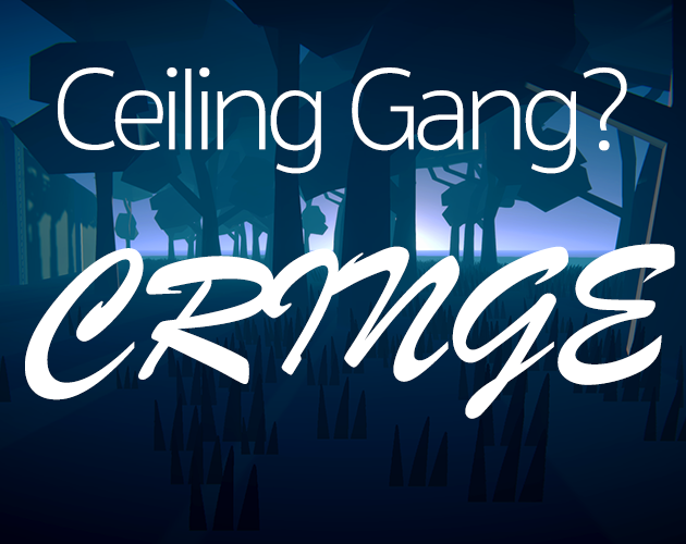 Games like Ceiling Gang? Cringe!