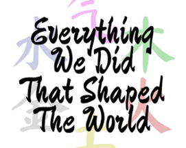 Everything We Did That Shaped The World Image