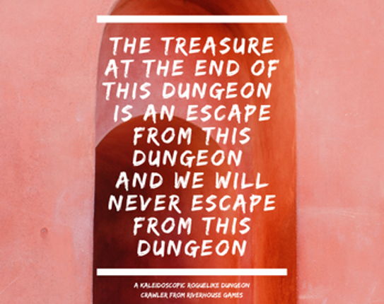 The Treasure At The End Of This Dungeon Is An Escape From This Dungeon And We Will Never Escape From This Dungeon Image