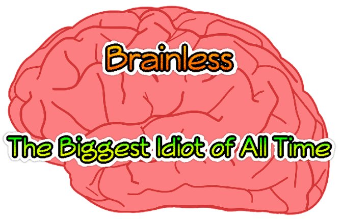 Brainless - The Biggest Idiot of All Time Image