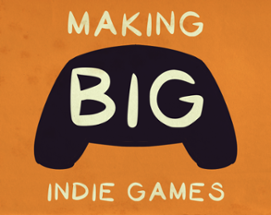 Making Big Indie Games Image