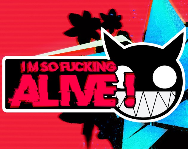 Games like I'm so fucking Alive