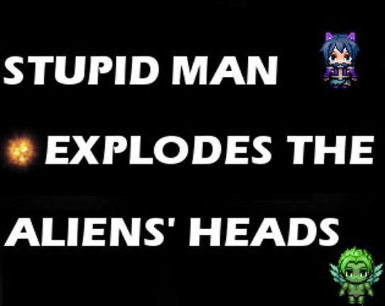 Stupid Man Explodes The Aliens' Heads Image