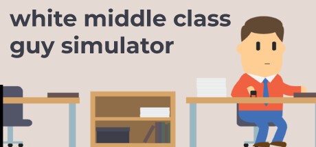 Games like White Middle Class Guy Simulator