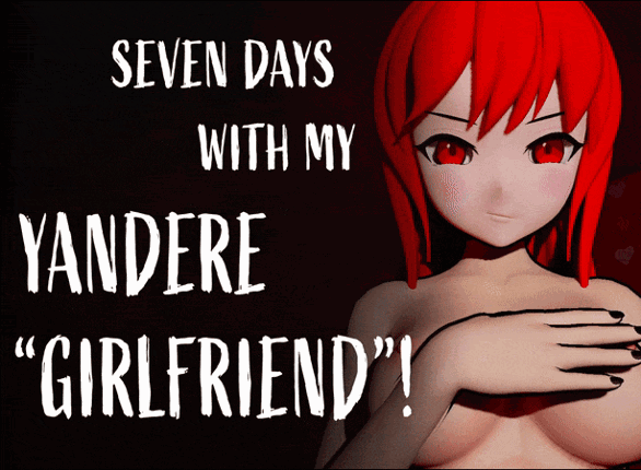 Seven Days With My Yandere Girlfriend! [v0.2] Image