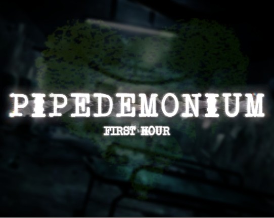 PIPEDEMONIUM: First Hour Image