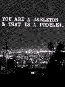 Games like You Are a Skeleton & That Is a Problem