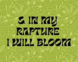 & In My Rapture I Will Bloom Image