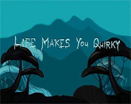 Life Makes You Quirky Image