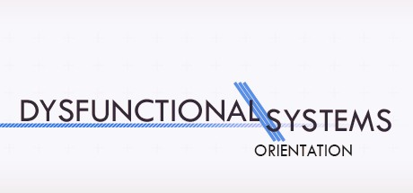 Games like Dysfunctional Systems: Orientation