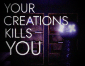 YOUR CREATIONS KILLS YOU! Image