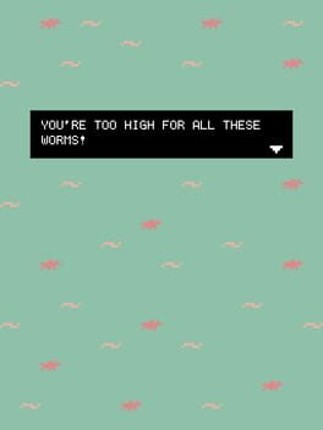 You're too high for all these worms! Image