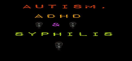 Games like Autism, ADHD and Syphilis