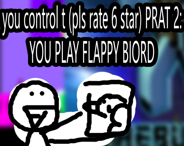 Games like [Gandi IDeP]You Control T (pls rate 6 star) PRAT 2: YOU PLAY FLAPPY BIORD