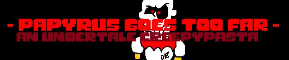 Games like - Papyrus Goes Too Far - (An Undertale Creepypasta)