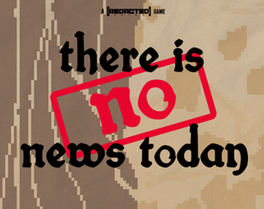There Is No News Today Image