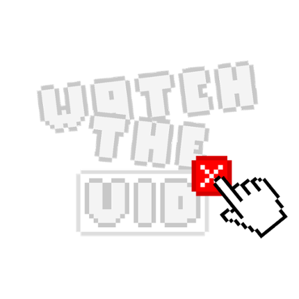 WATCH THE VID! Game Cover