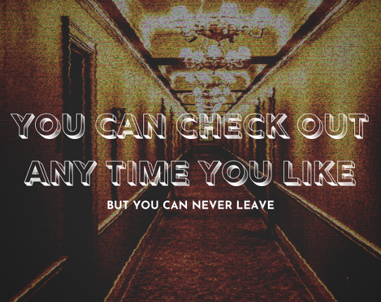 You Can Check Out Any Time You Like, But You Can Never Leave Image