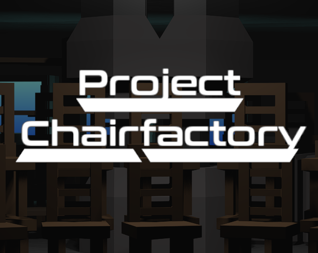 Games like Project Chairfactory