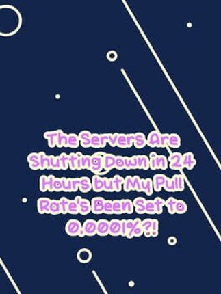The Servers Are Shutting Down in 24 Hours but My Pull Rate's Been Set to 0.0001%?! Image