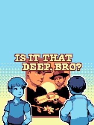 Is It That Deep, Bro? Game Cover