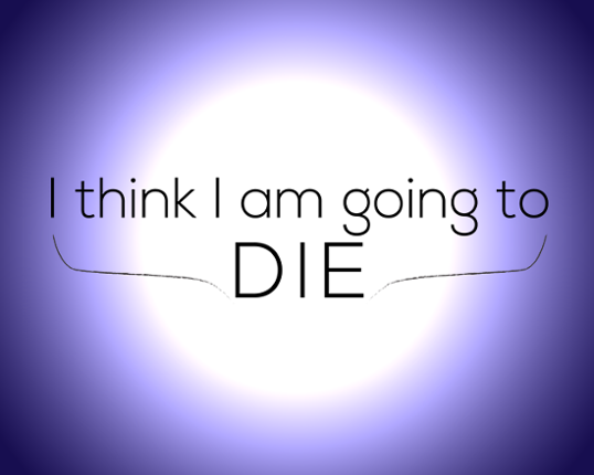 I think I am going to Die Image