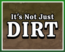 It's Not Just Dirt! Image