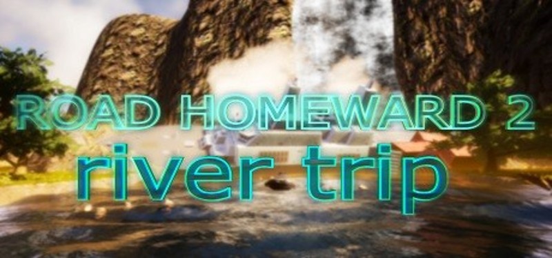 ROAD HOMEWARD 2: river trip Game Cover