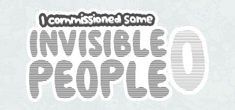 Games like I commissioned some invisible people 0