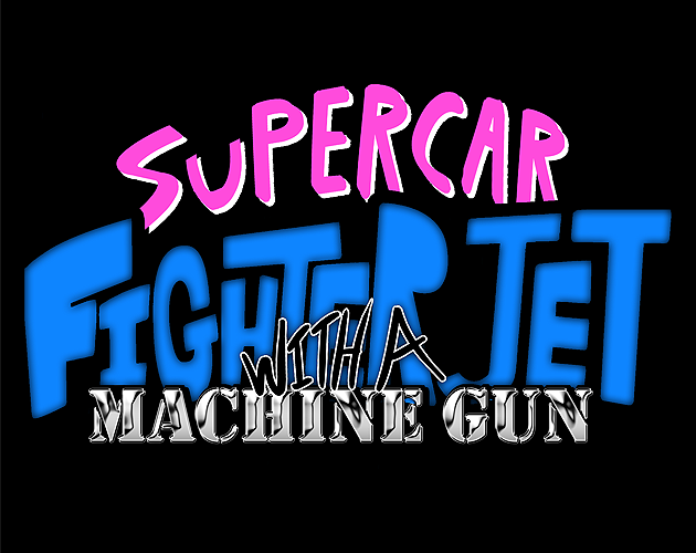 Games like Supercar Fighter Jet With A Machine Gun (PRE-ALPHA)