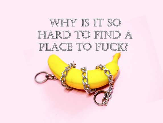 Why Is It So Hard To Find A Place To Fuck? Image