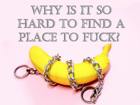 Why Is It So Hard To Find A Place To Fuck? Image
