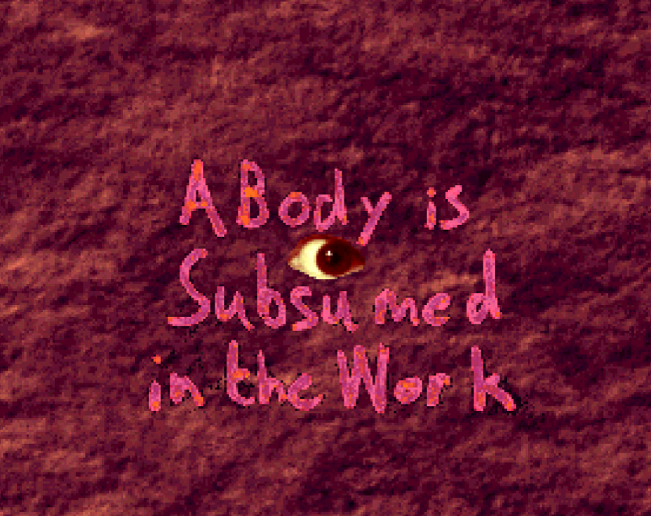 Games like A Body Is Subsumed In The Work